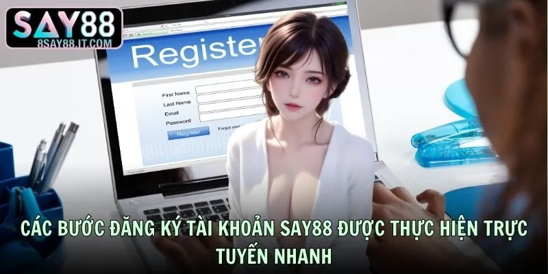 Các bước đăng ký tài khoản SAY88 được thực hiện trực tuyến nhanh