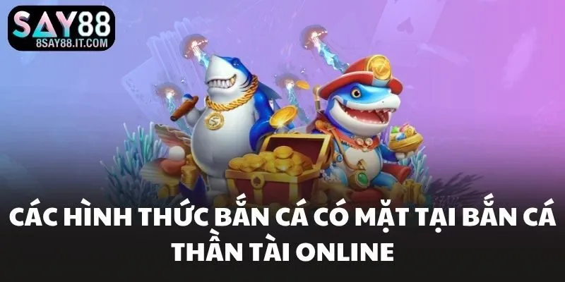 Các hình thức bắn cá có mặt tại bắn cá thần tài online