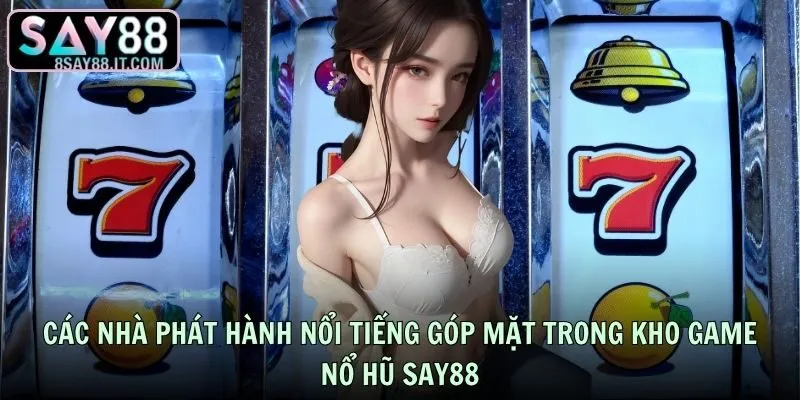 Các nhà phát hành nổi tiếng góp mặt trong kho game Nổ hũ SAY88