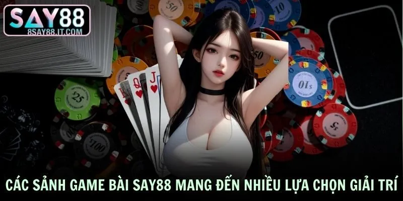 Các sảnh game bài SAY88 mang đến nhiều lựa chọn giải trí