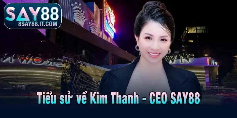 Tiểu sử về Kim Thanh - CEO SAY88