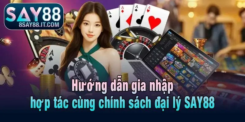 Hướng dẫn gia nhập hợp tác cùng chính sách đại lý SAY88