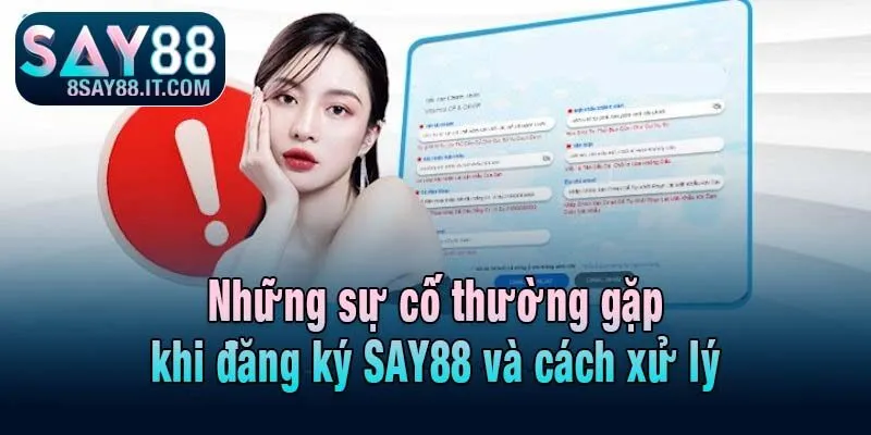 Những sự cố thường gặp khi đăng ký SAY88 và cách xử lý