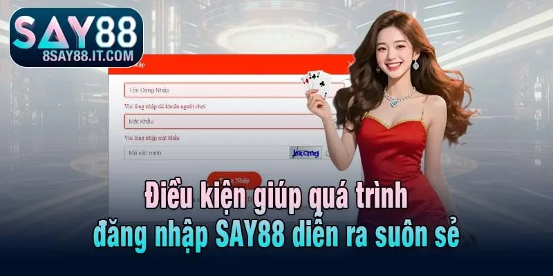 Điều kiện giúp quá trình đăng nhập SAY88 diễn ra suôn sẻ