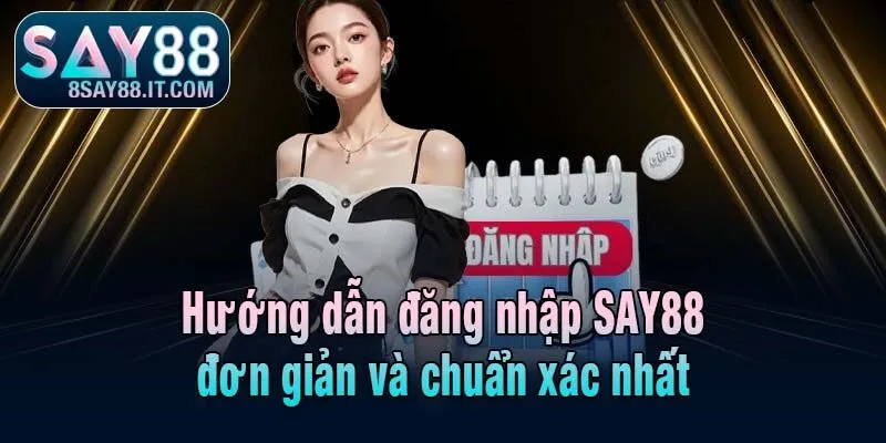 Hướng dẫn đăng nhập SAY88 đơn giản và chuẩn xác nhất