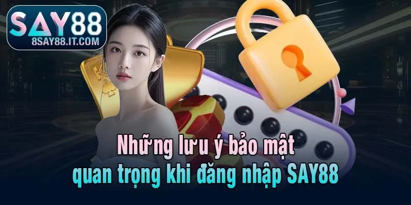 Những lưu ý bảo mật quan trọng khi đăng nhập SAY88