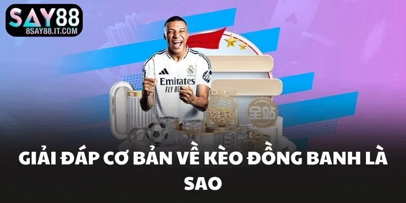 Giải đáp cơ bản về kèo đồng banh là sao