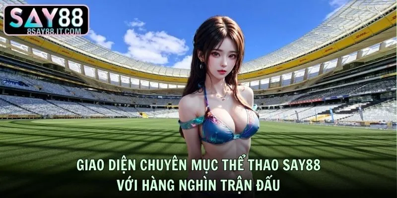 Giao diện chuyên mục thể thao SAY88 với hàng nghìn trận đấu