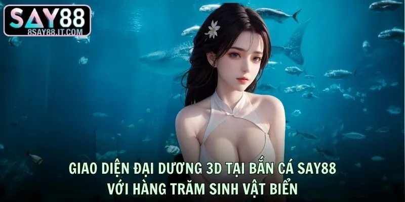 Giao diện đại dương 3D tại Bắn cá SAY88 với hàng trăm sinh vật biển