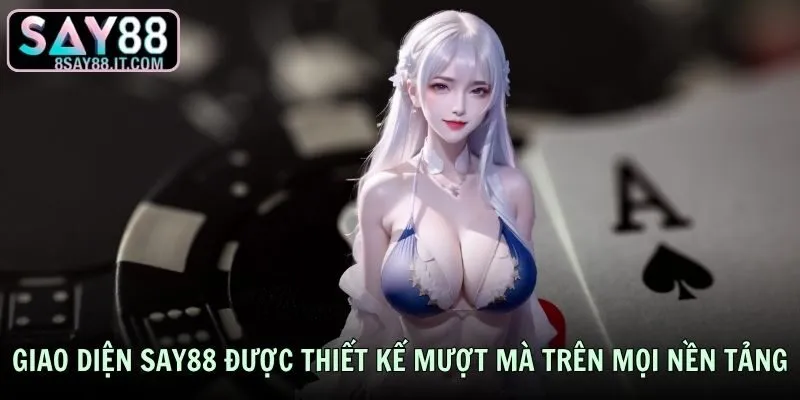 Giao diện SAY88 được thiết kế mượt mà trên mọi nền tảng