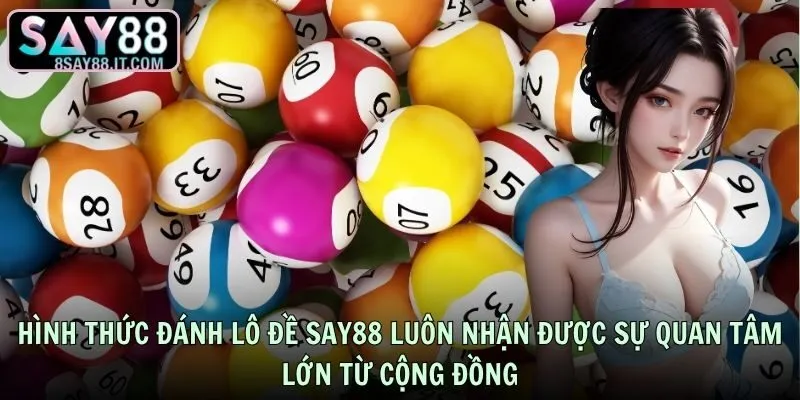 Hình thức đánh lô đề SAY88 luôn nhận được sự quan tâm lớn từ cộng đồng