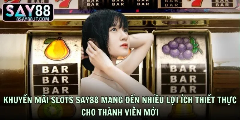 Khuyến mãi slots nổ hũ SAY88 mang đến nhiều lợi ích thiết thực cho thành viên mới