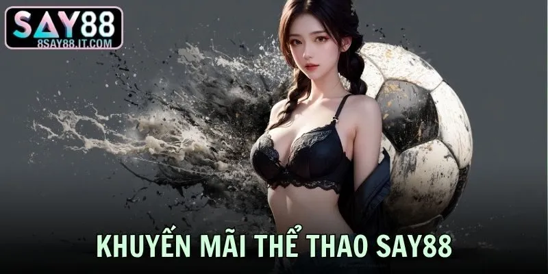 Khuyến Mãi Thể Thao SAY88 - Nhận Thưởng Đến 38.888.000 VNĐ