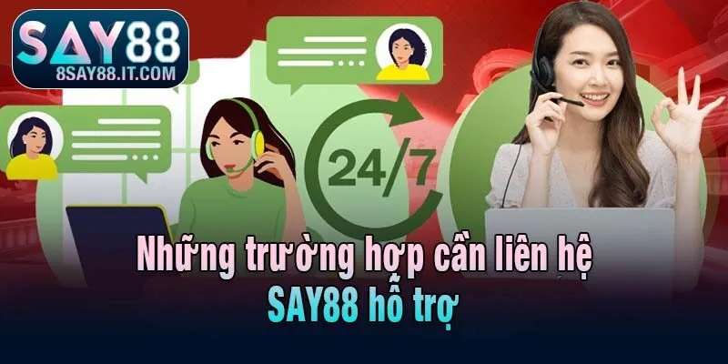 Những trường hợp cần liên hệ SAY88 hỗ trợ