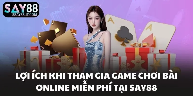 Lợi ích khi tham gia Game chơi bài online miễn phí tại SAY88