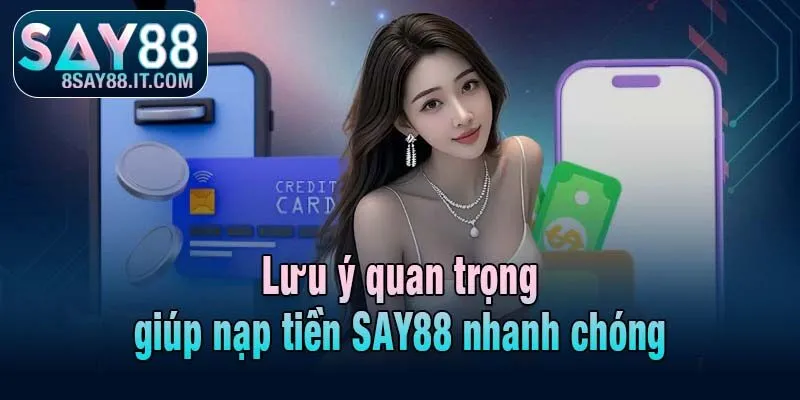 Lưu ý quan trọng giúp nạp tiền SAY88 nhanh chóng