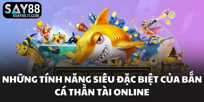 Những tính năng siêu đặc biệt của bắn cá thần tài online