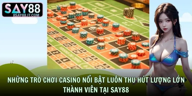 Những trò chơi casino nổi bật luôn thu hút lượng lớn thành viên tại SAY88