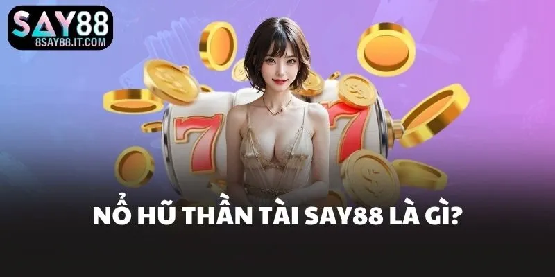 Nổ hũ thần tài SAY88 là gì?
