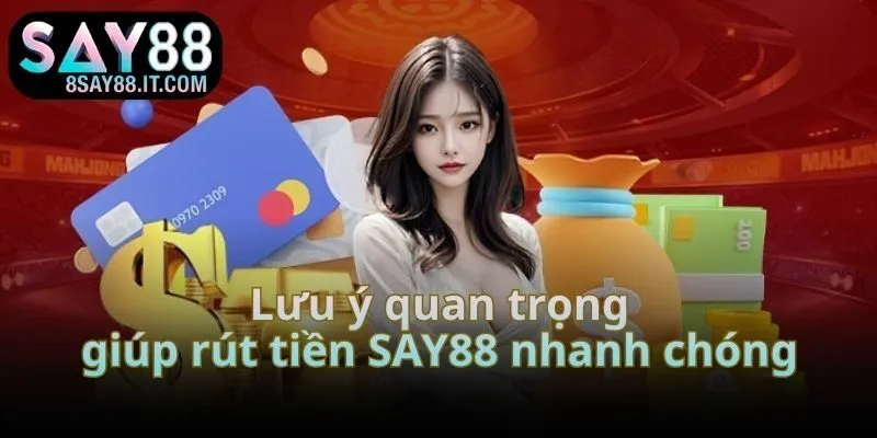 Lưu ý quan trọng giúp rút tiền SAY88 nhanh chóng