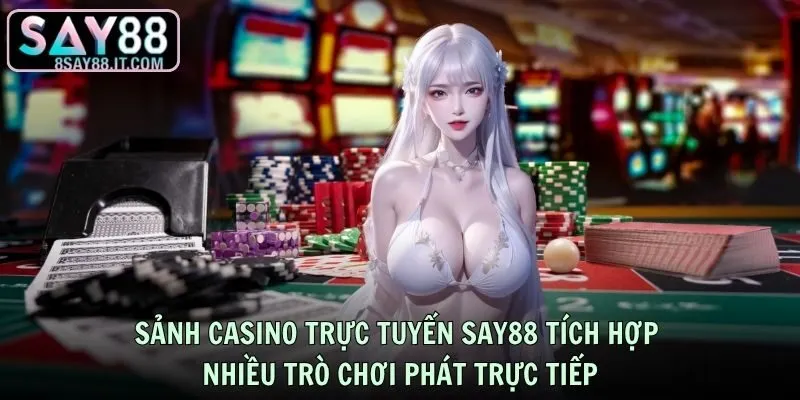 Sảnh casino trực tuyến SAY88 tích hợp nhiều trò chơi phát trực tiếp