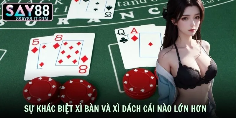 Sự khác biệt Xì bàn và xì dách cái nào lớn hơn