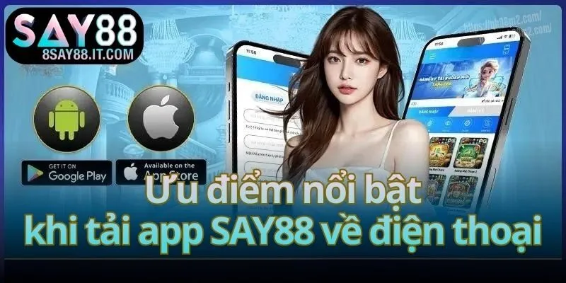 Ưu điểm nổi bật khi tải app SAY88 về điện thoại