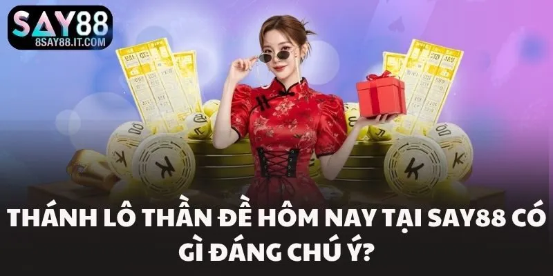 Thánh Lô Thần Đề Hôm Nay Tại SAY88 Có Gì Đáng Chú Ý?