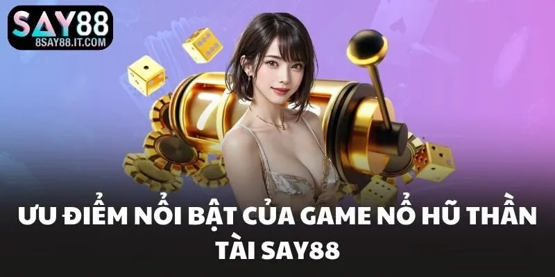 Ưu điểm nổi bật của game nổ hũ thần tài SAY88