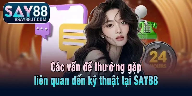Các vấn đề thường gặp liên quan đến kỹ thuật tại SAY88
