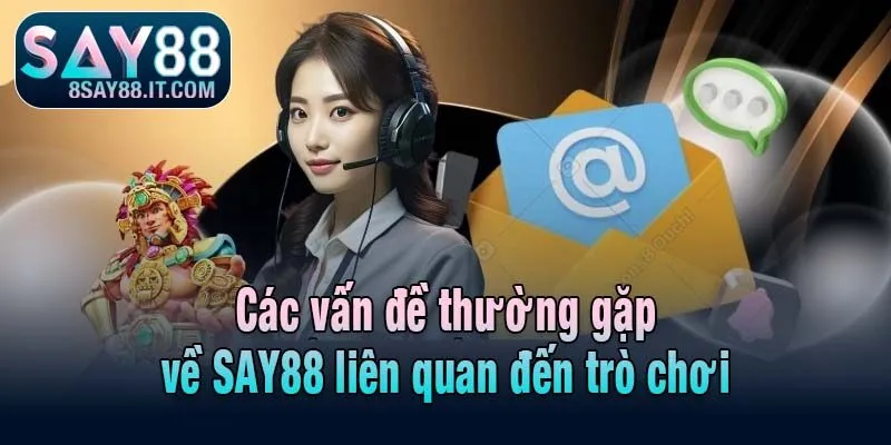 Các vấn đề thường gặp về SAY88 liên quan đến trò chơi